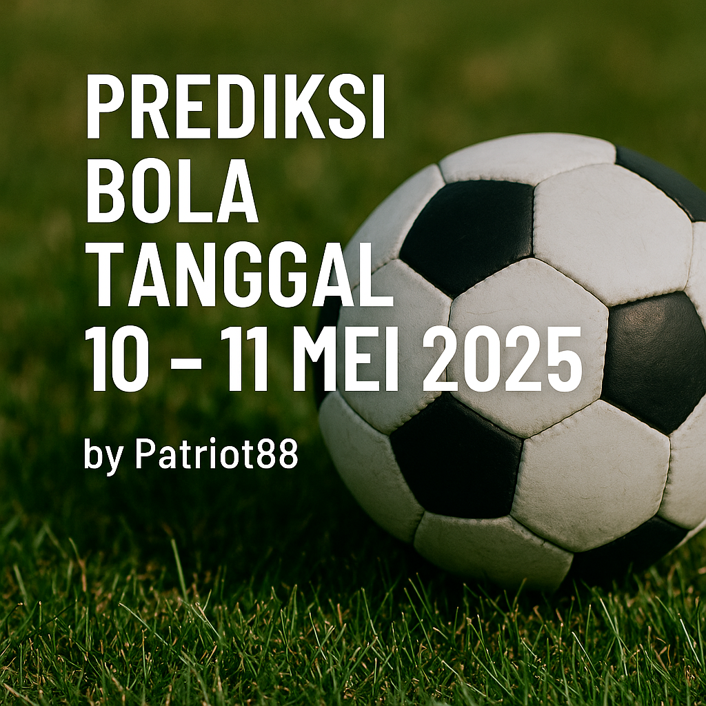 Prediksi Bola Tanggal 10 – 11 Mei 2025 by Patriot88