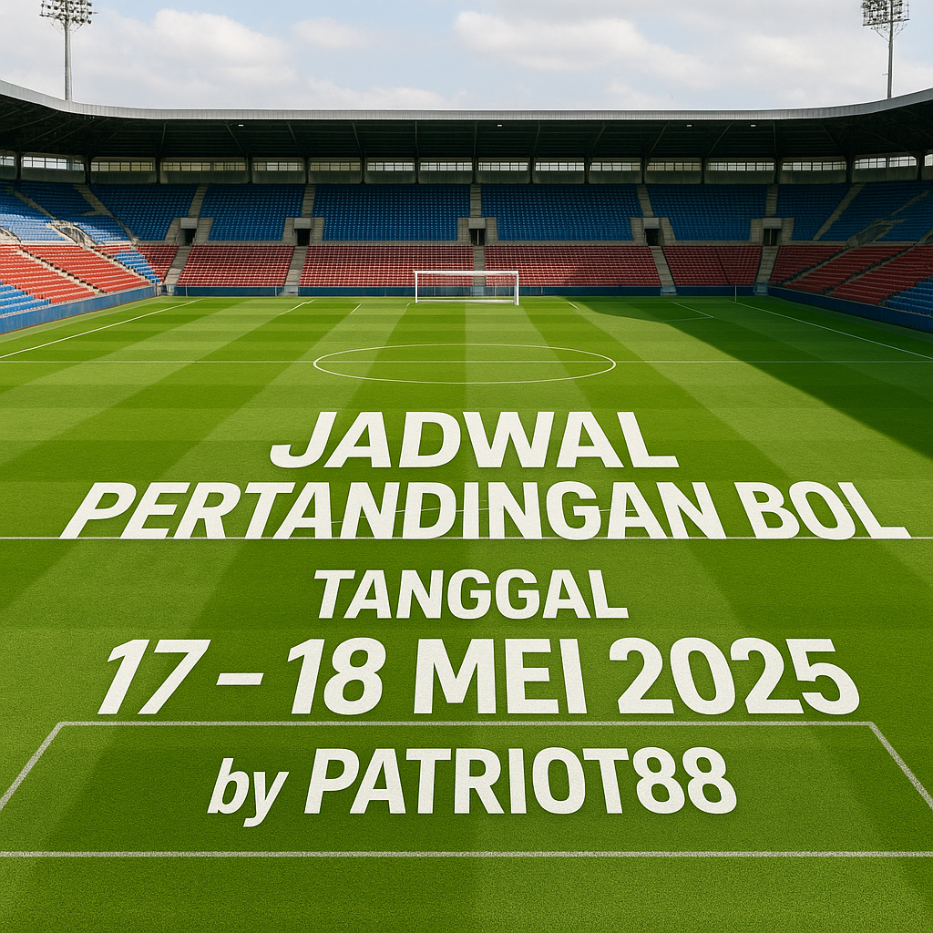 Jadwal Pertandingan Bola Tanggal 17 - 18 Mei 2025 by Patriot88