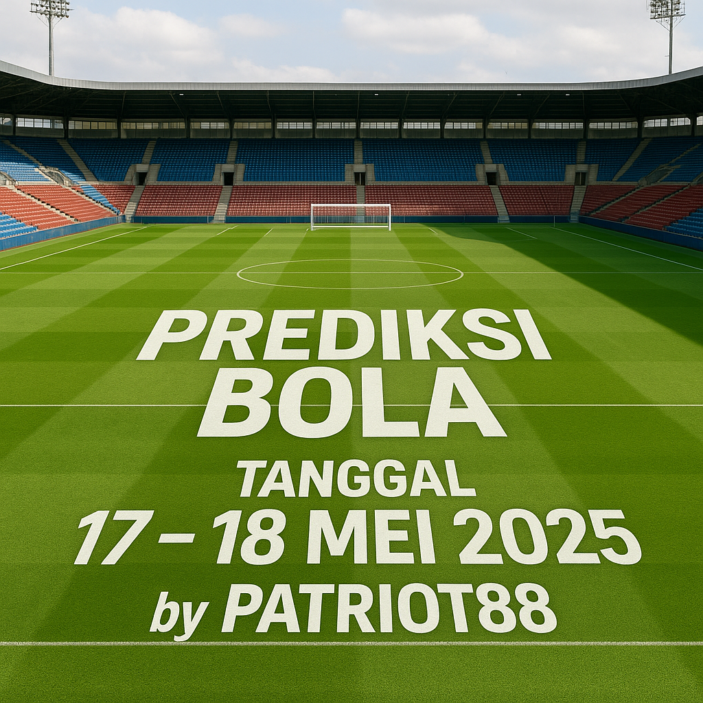 Prediksi Bola Tanggal 17 – 18 Mei 2025 by Patriot88