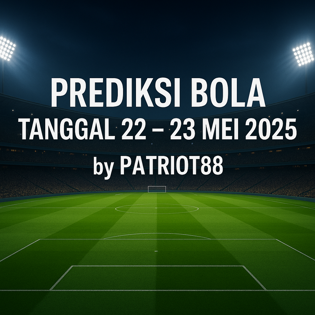 Prediksi Bola Tanggal 22 – 23 Mei 2025 by Patriot88