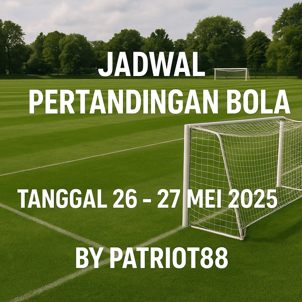 Jadwal Pertandingan Bola Tanggal 26 – 27 Mei 2025 by Patriot88