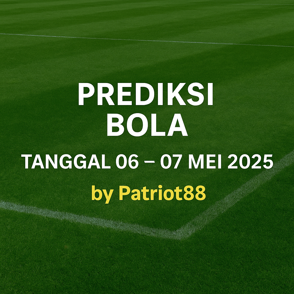 Prediksi Bola Tanggal 06 – 07 Mei 2025 by Patriot88