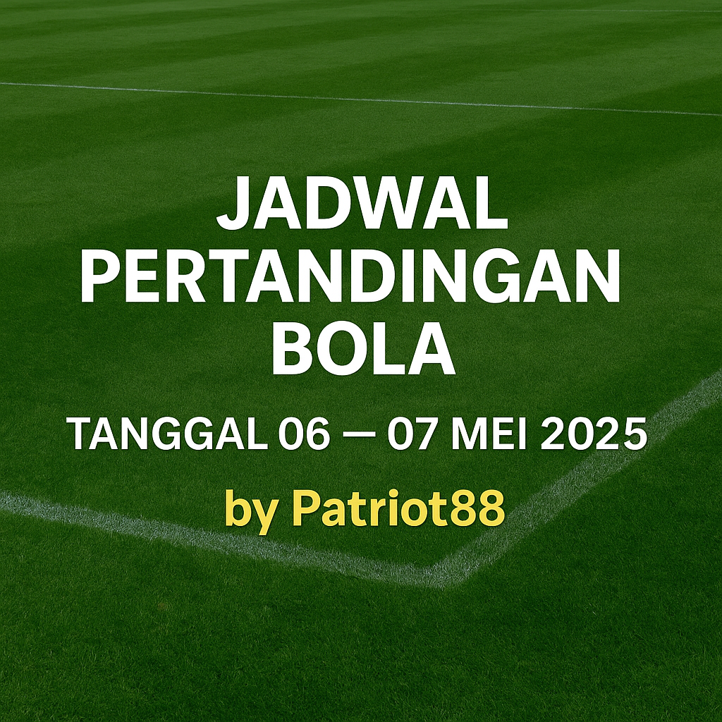 Jadwal Pertandingan Bola Tanggal 06 - 07 Mei 2025 by Patriot88
