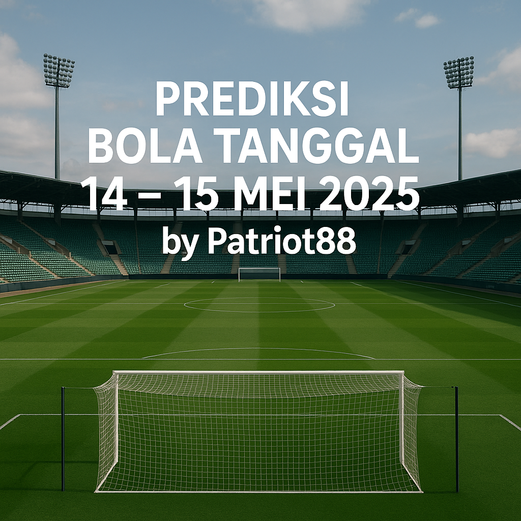 Prediksi Bola Tanggal 14 – 15 Mei 2025 by Patriot88