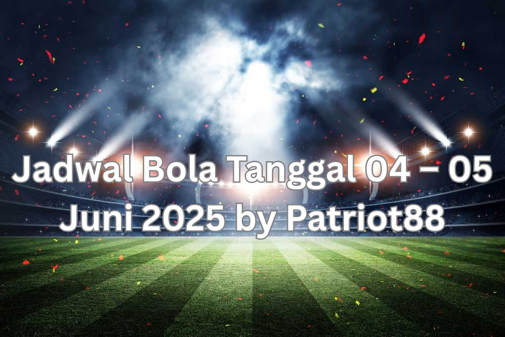 Jadwal Bola Tanggal 07 – 08 Jun 2025 by Patriot88 (1)