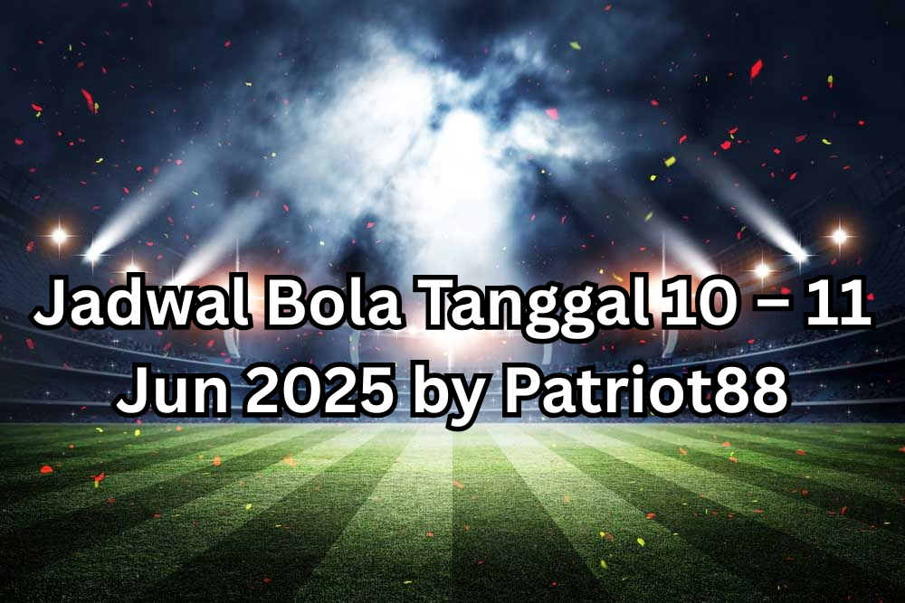 Jadwal Bola Tanggal 10 – 11 Jun 2025 by Patriot88