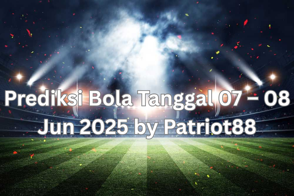 Prediksi Bola Tanggal 07 – 08 Jun 2025 by Patriot88
